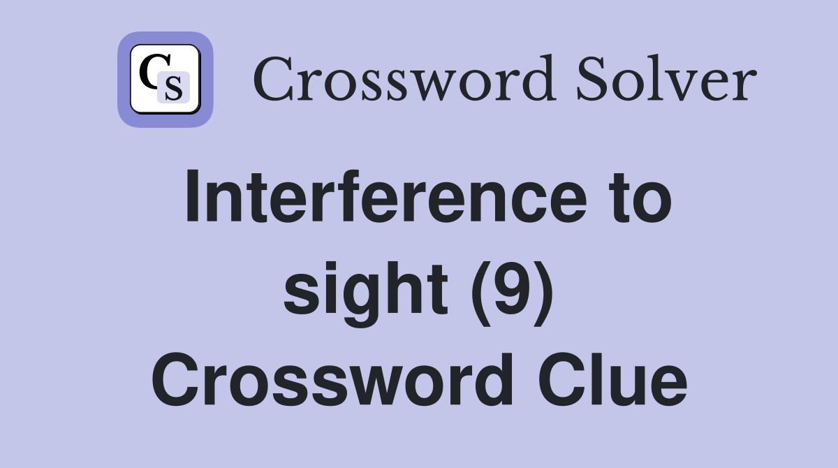 Interference to sight (9) Crossword Clue Answers Crossword Solver